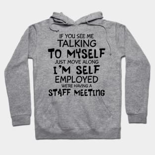 If You See Me Talking To Myself Just Move Along I'm Self Employed We're Having A Staff Meeting Shirt Hoodie